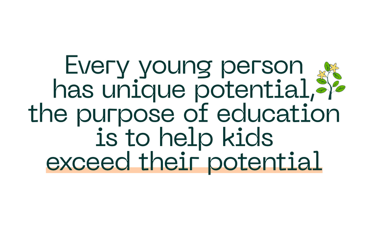 Pull Quote Every young person has unique potential, the purpose of education is to help kids exceed their potential
