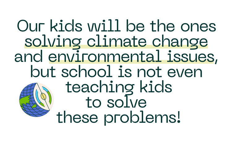 Pull Quote Our kids will be the ones solving climate change and environmental issues but school is not even teaching kids to solve these problems!